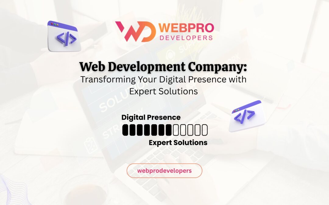 Web Development Company: Transforming Your Digital Presence with Expert Solutions